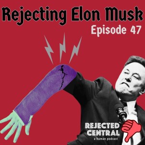 Rejecting Elon Musk | Episode 47