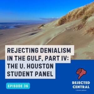 Rejecting Denialism in the Gulf, Part IV: the University of Houston Student Panel | Episode 36
