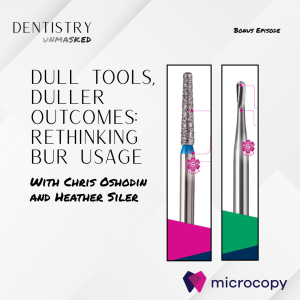 Dull tools, duller outcomes: Rethinking your bur usage with Chris Oshodin and Heather Siler