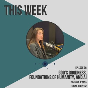 God's Goodness, Foundations of Humanity, and AI: Season 2 Recap and Summer Preview