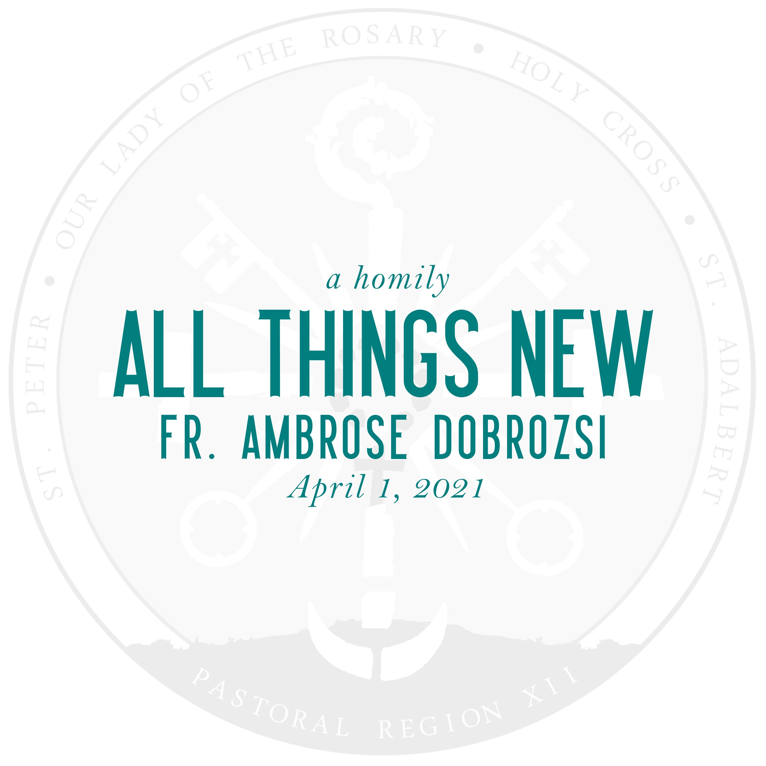 Homily: All Things New | by Fr. Ambrose Dobrozsi | April 1, 2021