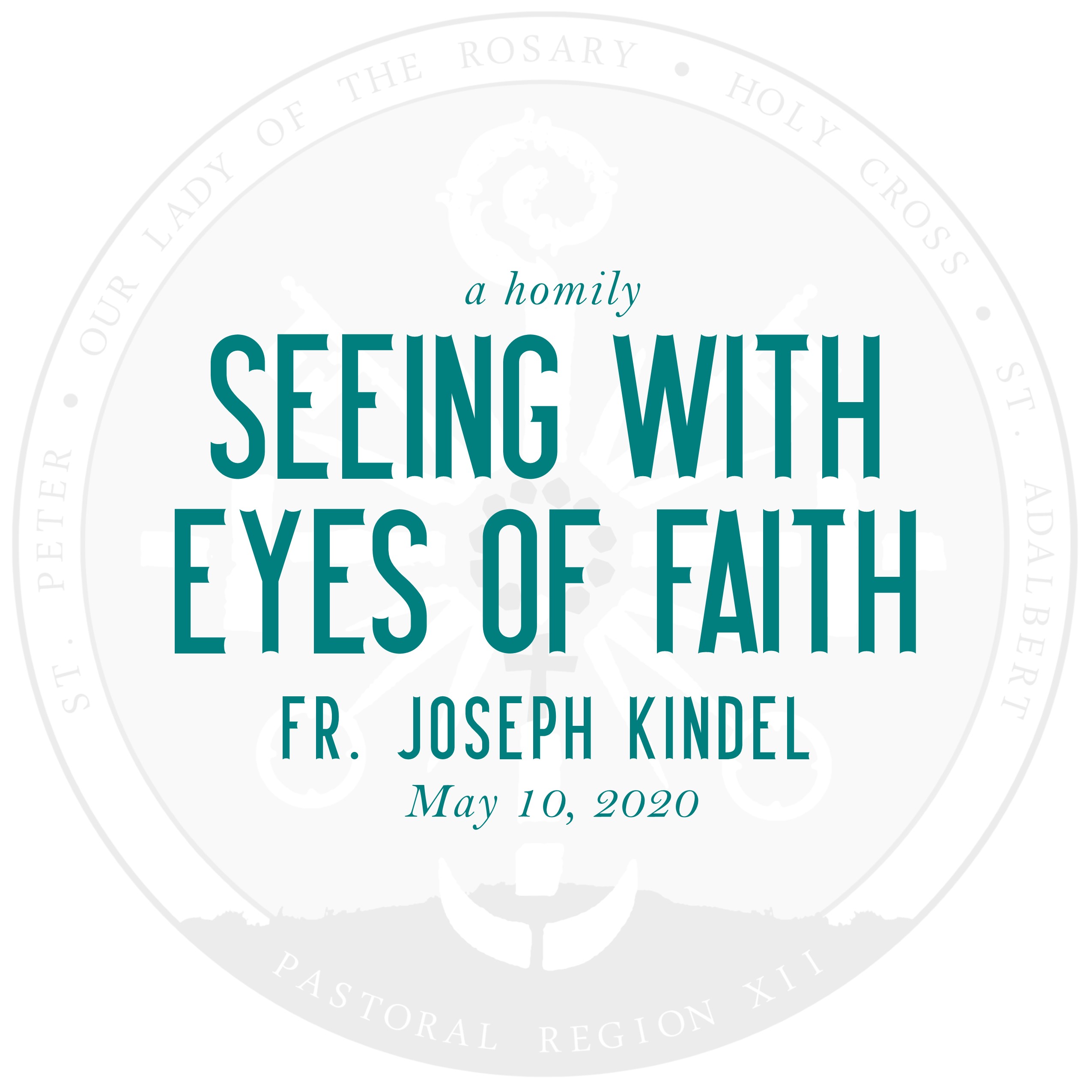 Homily: Seeing With Eyes of Faith | by Fr. Joseph Kindel | May 10, 2020