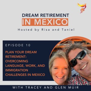 Episode 10 - Plan Your Dream Retirement: Overcoming Language, Work, and Immigration Challenges in Mexico with Tracey and Glen Muir