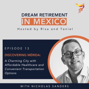 Episode 13 - Discovering Mérida: A Charming City with Affordable Healthcare and Convenient Transportation Options with Nicholas Sanders