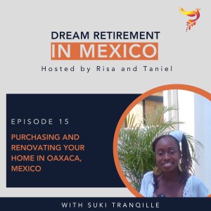 Episode 15 - Purchasing and Renovating Your Home in Oaxaca, Mexico with Suki Tranqille