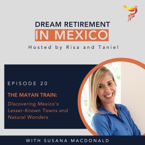 Episode 20 - The Mayan Train: Discovering Mexico’s Lesser-Known Towns and Natural Wonders with Susana MacDonald
