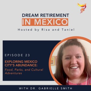 Episode 23 - Exploring Mexico City’s Abundance: Food, Parks, and Cultural Adventures with Dr. Gabrielle Smith