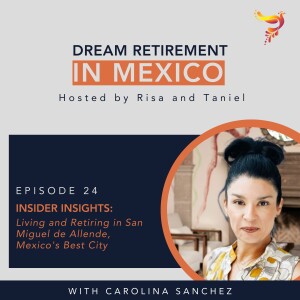 Episode 24 - Insider Insights: Living and Retiring in San Miguel de Allende, Mexico’s Best City with Carolina Sanchez