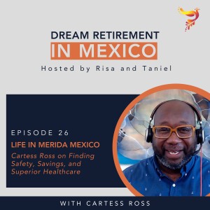 Episode 26 - Mexico Retirement Tales: Cartess Ross on Finding Safety, Savings, and Superior Healthcare