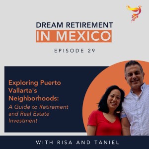Episode 29 - Exploring Puerto Vallarta’s Neighborhoods: A Guide to Retirement and Real Estate Investment