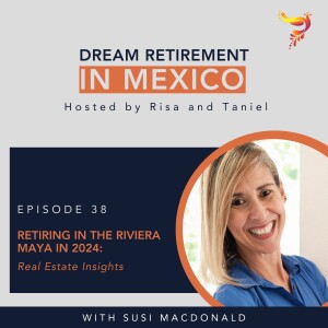 Episode 38 - Retiring in the Riviera Maya in 2024: Real Estate Insights with Susi MacDonald