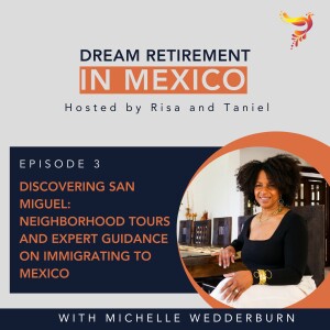 Episode 3 - Discovering San Miguel: Neighborhood Tours and Expert Guidance on Immigrating to Mexico with Michelle Wedderburn