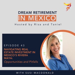 Episode 43 - Navigating Real Estate Investment in Mexico's Riviera Maya: Opportunities and Pitfalls with Susi MacDonald