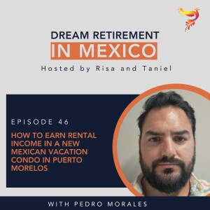 Episode 46 - How to Earn Rental Income in a New Mexican Vacation Condo in Puerto Morelos with Pedro Morales