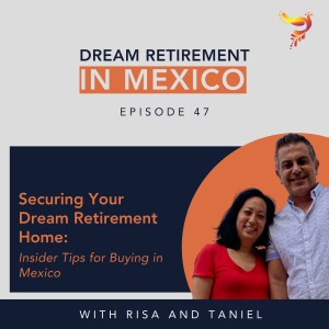 Episode 47 - Securing Your Dream Retirement Home: Insider Tips for Buying in Mexico