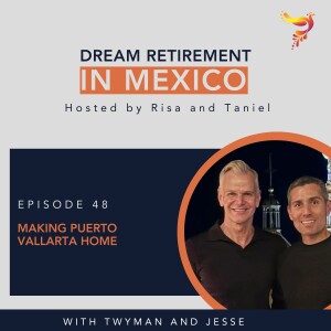 Episode 48 - Making Puerto Vallarta Home: Twyman and Jesse’s Journey to Finding a Condo and Retiring in Mexico