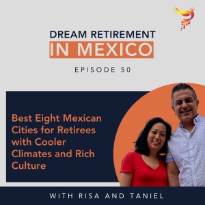 Episode 50 - Best Eight Mexican Cities for Retirees with Cooler Climates and Rich Culture