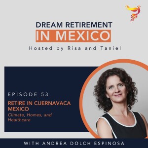 Episode 53 - Retire in Cuernavaca Mexico: Climate, Homes, and Healthcare with Andrea Dolch Espinosa