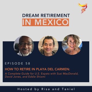 How to Retire in Playa del Carmen: A Complete Guide for U.S. Expats with Susi MacDonald, David Jones, and Eddie Shiomi