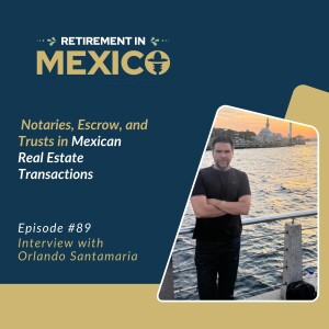 Understanding Notaries, Escrow, and Trusts in Mexican Real Estate Transactions with Orlando Santamaria