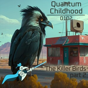 Quantum Childhood 0102 - The Killer Birds, part 2