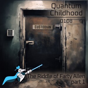 Quantum Childhood 0108 - The Riddle of Farty Allen, part 1