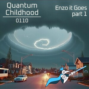 Quantum Childhood 0110 - Enzo it Goes, part 1