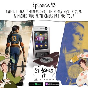 Episode 43 - Fallout First Impressions, The Nokia N95 in 2024 & Middle Kids Faith Crisis Pt1 Aus Tour