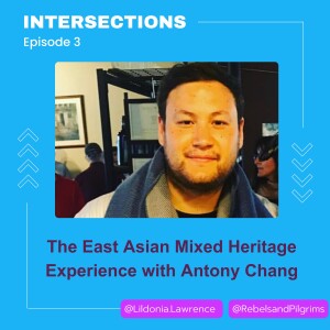 The East Asian Mixed Heritage Experience with Antony Chang.