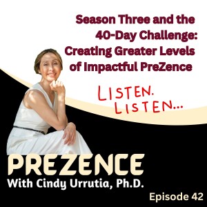 Episode 42: Season Three and the 40-Day Challenge-Creating Greater Levels of Impactful PreZence