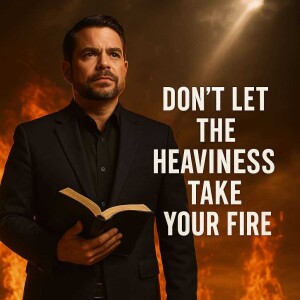 Don't Let The Heaviness Take Your Fire | The Todd Coconato Show