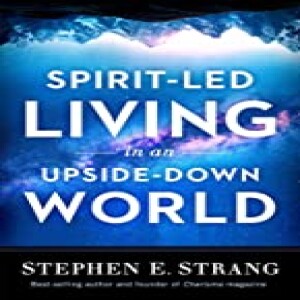 Guest: Steve Strang | Founder of Charisma ”Spirit-Led Living In An Upside Down World”