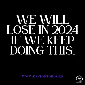 We Will Lose In 2024 If We Keep Doing This...