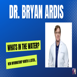 ”Watch The Water” Doctor...Dr. Bryan Ardis drops more bombshells...!!!