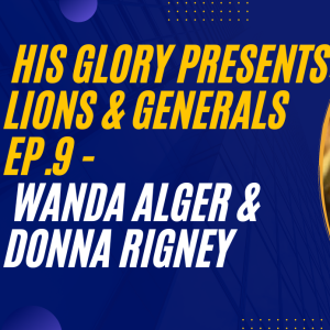 His Glory Presents: Lions & Generals EP.9 - featuring Wanda Alger & Donna Rigney