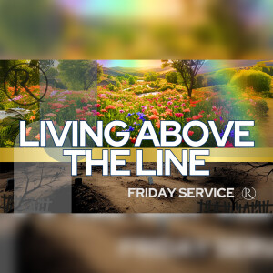 Living Above The Line • Friday Service