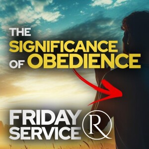 “The Significance Of Obedience” • Friday Service