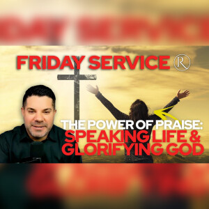 The Power of Praise: Speaking Life and Glorifying God • Friday Service