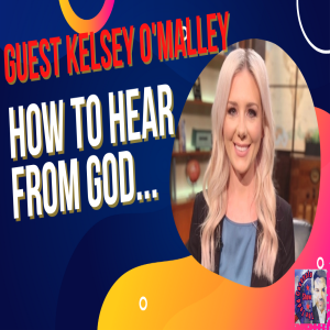 Today’s guest: Kelsey O’Malley. ”How to hear God’s voice”