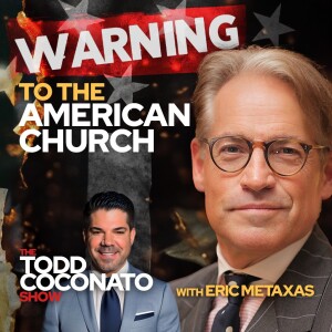 WARNING to the American Chrurch! with Eric Metaxas • The Todd Coconato Show
