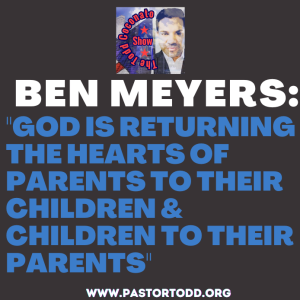 Guest: Ben Meyers ”God is returning the hearts of parents to the children...”