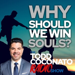 Why should we win souls? | Todd Coconato Show