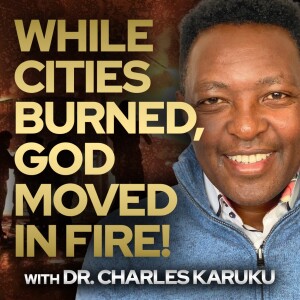 While Cities Burned, God Moved In Fire! w/Dr. with Dr. Charles Karuku • The Todd Coconato Show