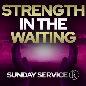 Strength in the Waiting • Sunday Service