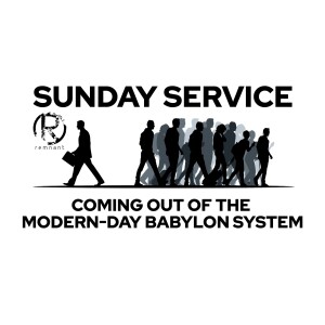 SUNDAY SERVICE I COMING OUT OF THE MODERN-DAY BABYLON SYSTEM