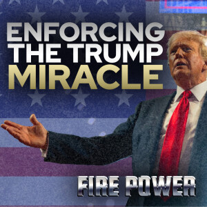 Enforcing The Trump Miracle • Fire Power!