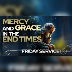 Mercy and Grace in the End Times: Our Urgent Call to Reflect Christ • Friday Service