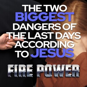 π₯ Fire Power! π₯ β’ βThe Two Biggest Dangers of the Last Days According to Jesusβ