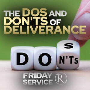 The Dos and Don'ts of Deliverance • Friday Service