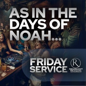 As In The Days Of Noah… • Friday Service